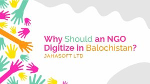 Why Should an NGO Digitize in Balochistan?