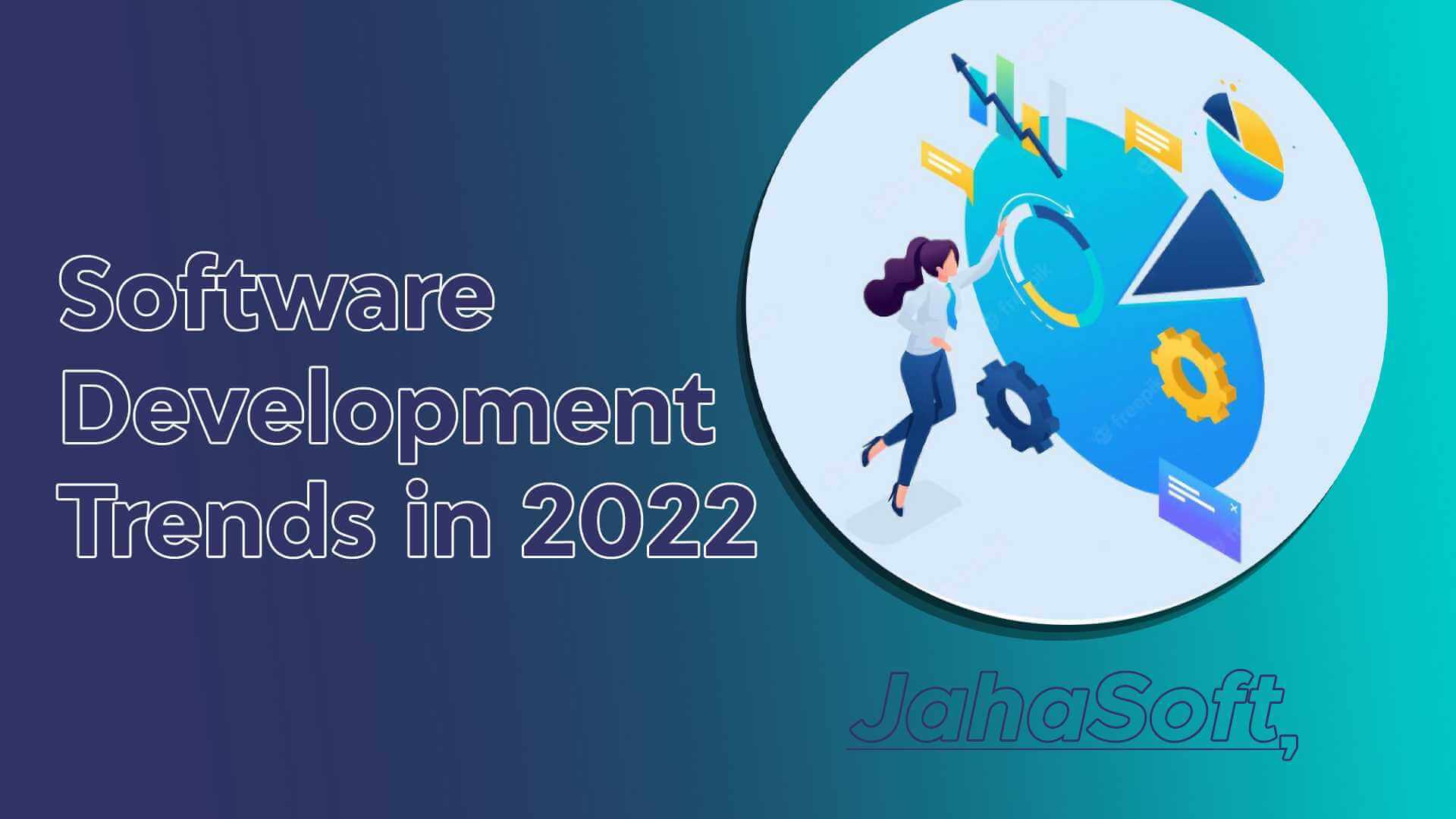 Software Development Trends in 2022 - JAHASOFT