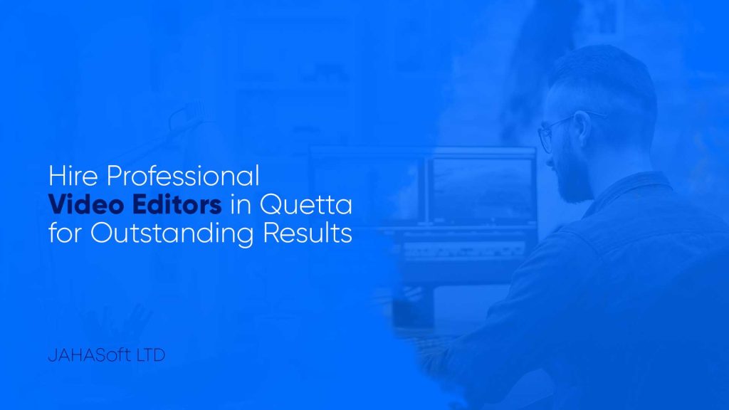 Hire Professional Video Editors in Quetta for Outstanding Results