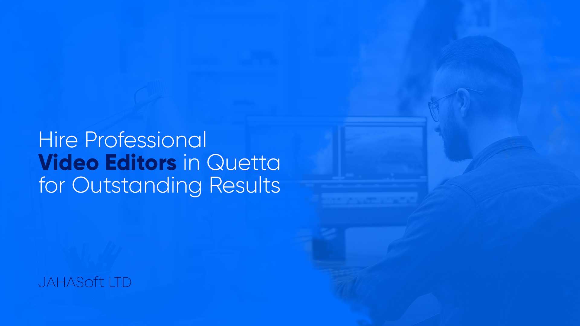 Hire Professional Video Editors in Quetta for Outstanding Results